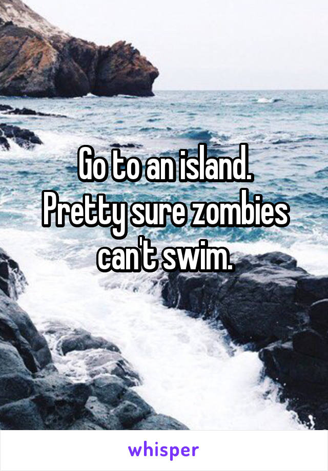 Go to an island.
Pretty sure zombies can't swim.
