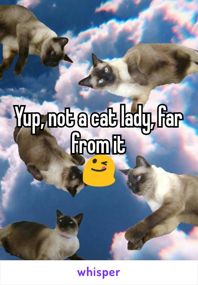 Yup, not a cat lady, far from it
😋