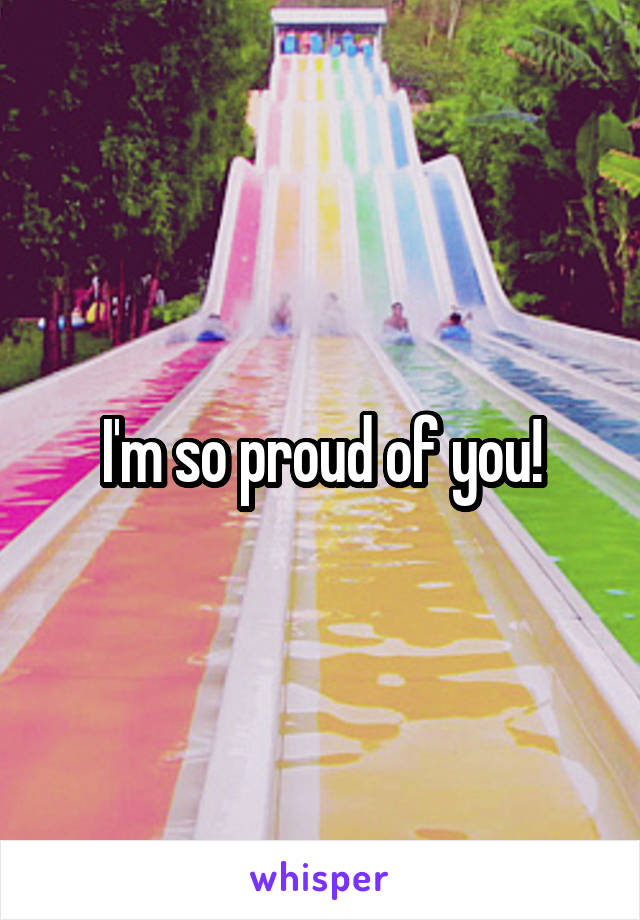 I'm so proud of you!