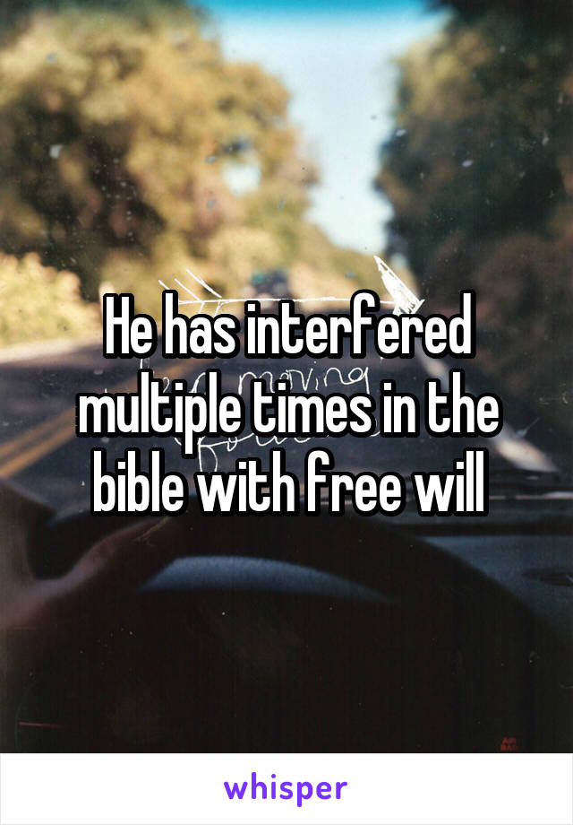 He has interfered multiple times in the bible with free will