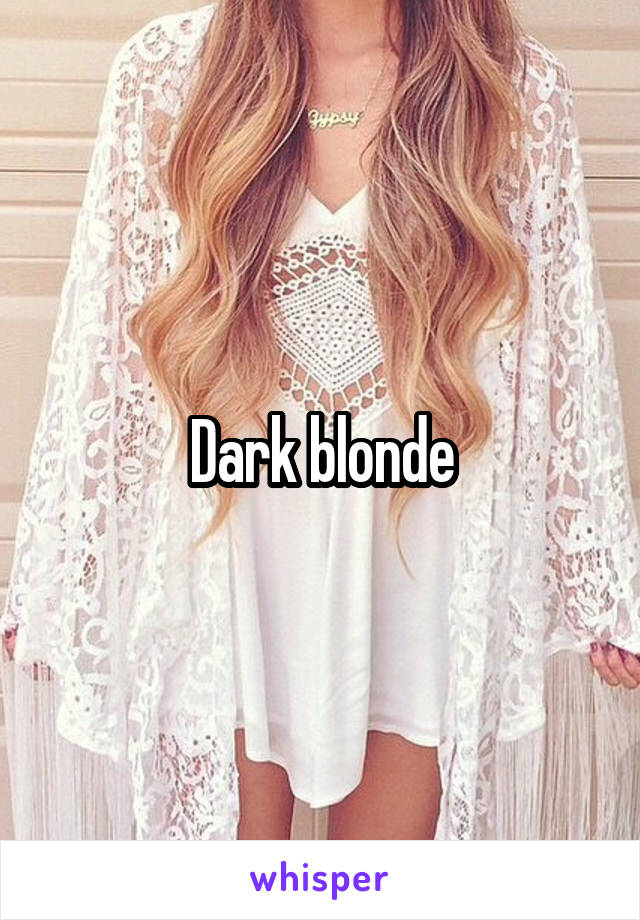 Dark blonde