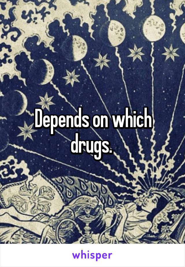 Depends on which drugs. 