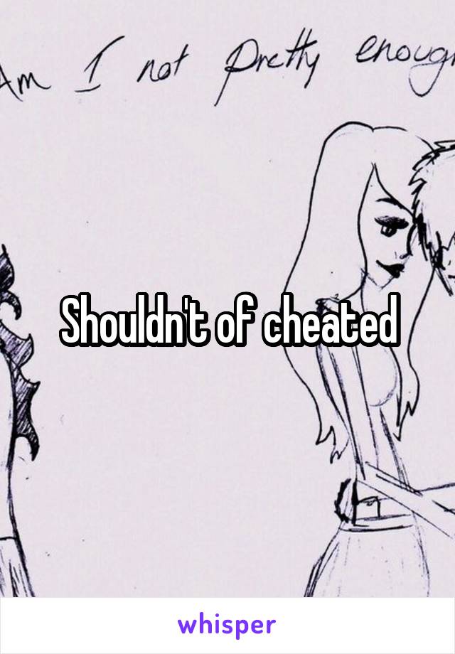 Shouldn't of cheated
