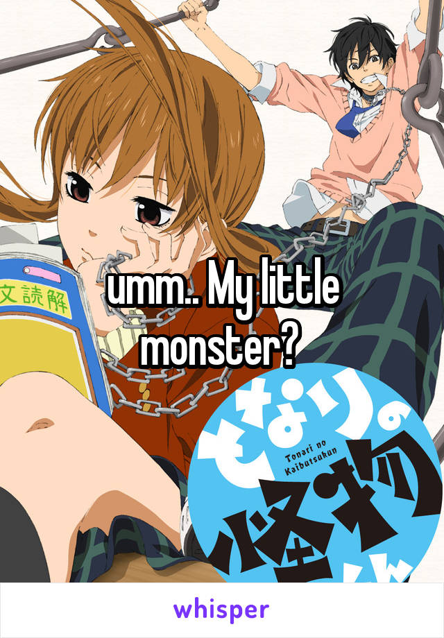 umm.. My little monster? 