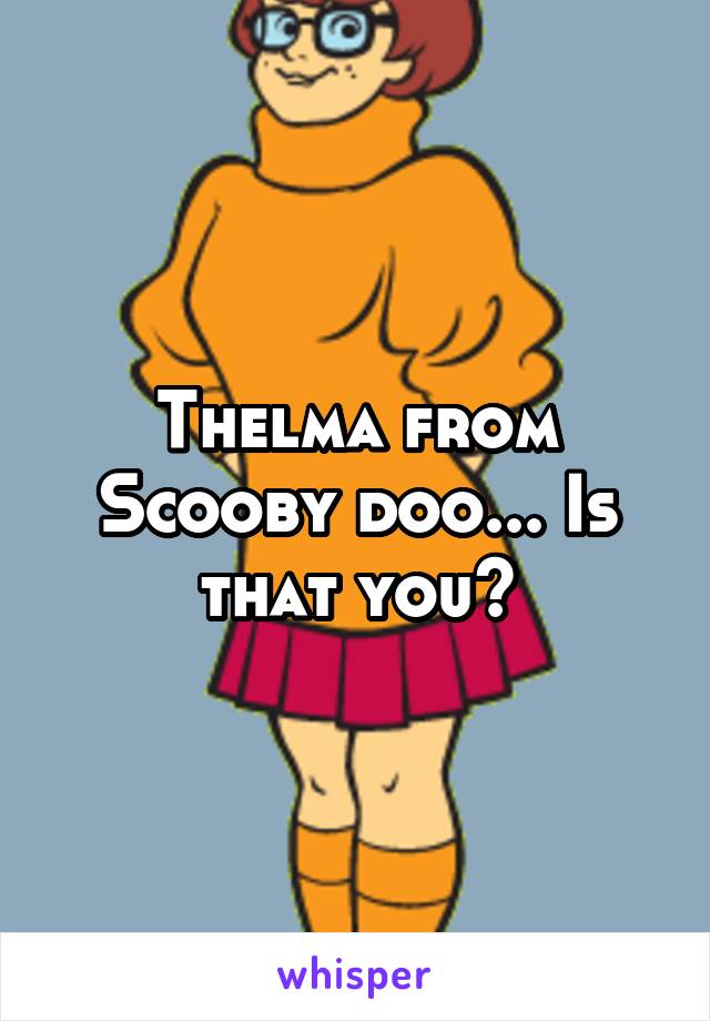 Thelma from Scooby doo... Is that you?