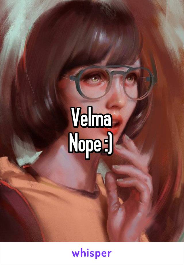 Velma 
Nope :) 