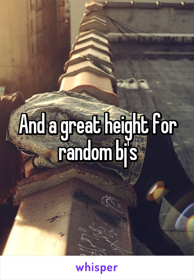 And a great height for random bj's