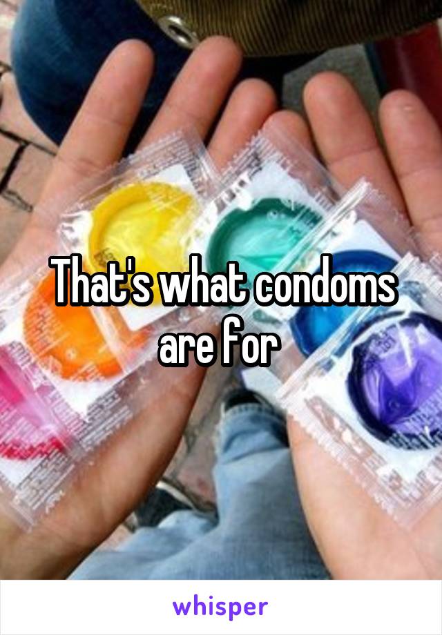 That's what condoms are for 