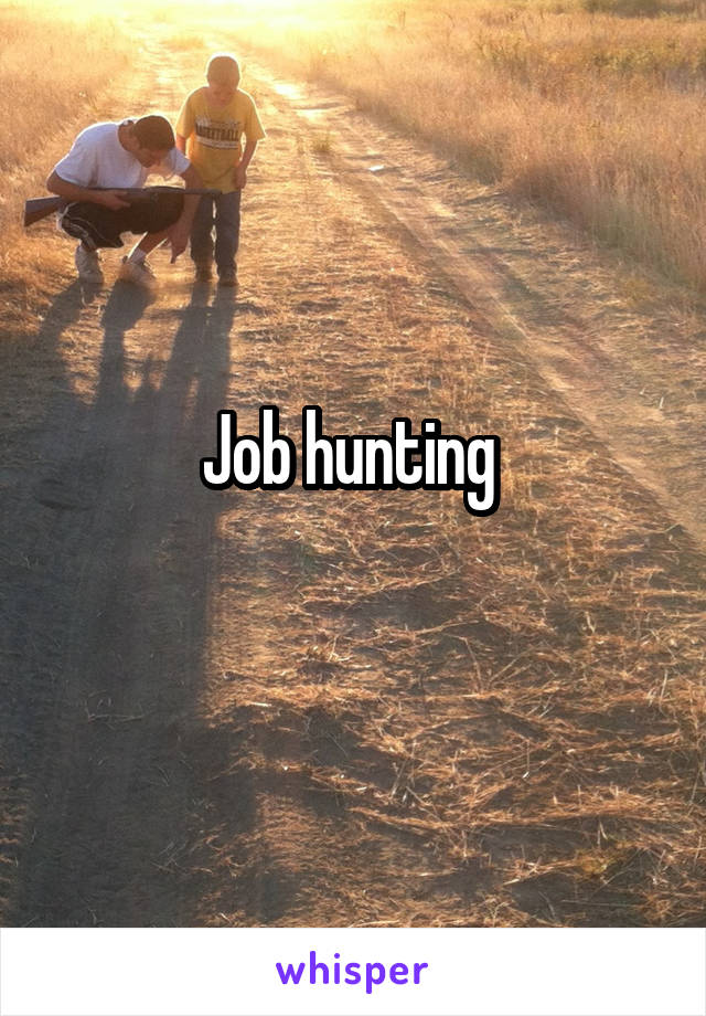 Job hunting 
