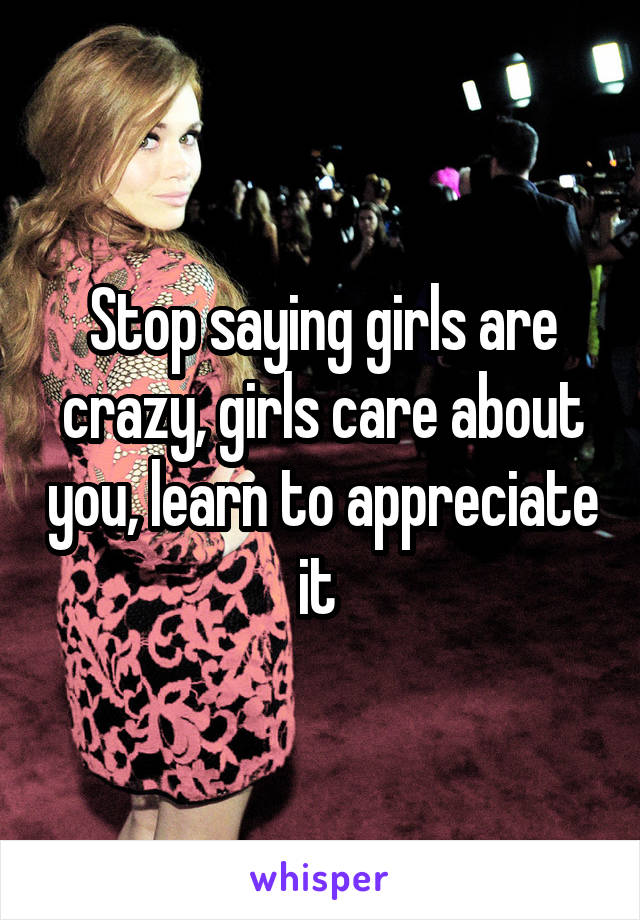 Stop saying girls are crazy, girls care about you, learn to appreciate it 