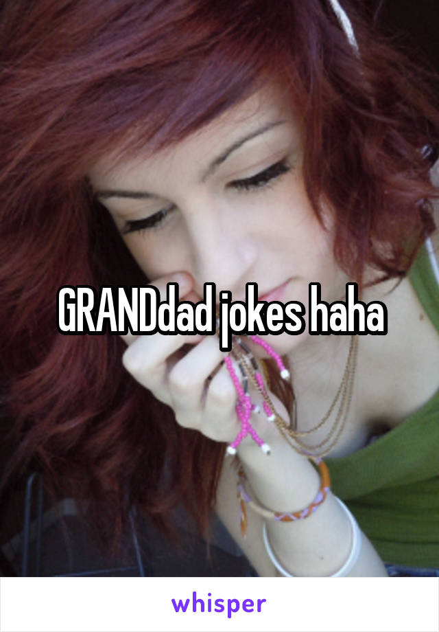 GRANDdad jokes haha