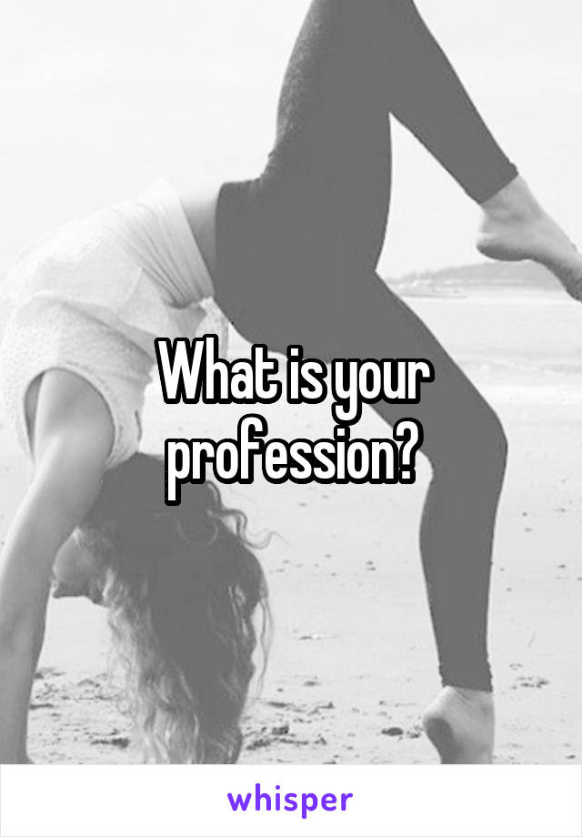 What is your profession?