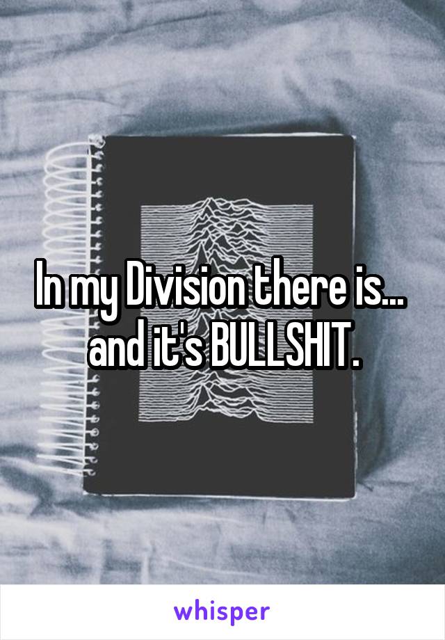 In my Division there is...  and it's BULLSHIT.