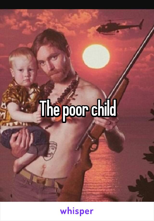 The poor child