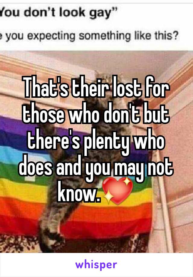 That's their lost for those who don't but there's plenty who does and you may not know.💖