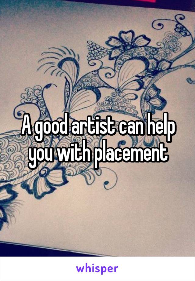 A good artist can help you with placement