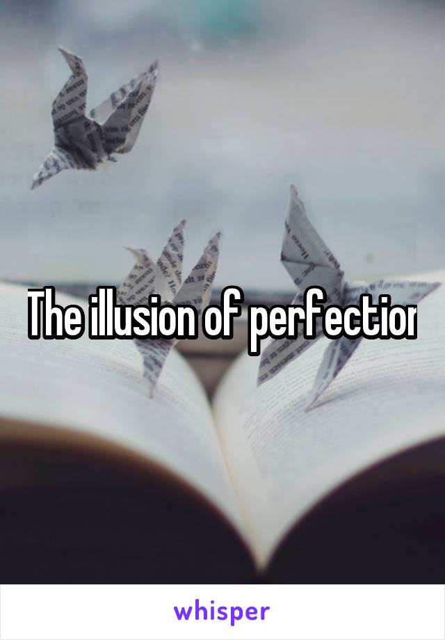The illusion of perfection