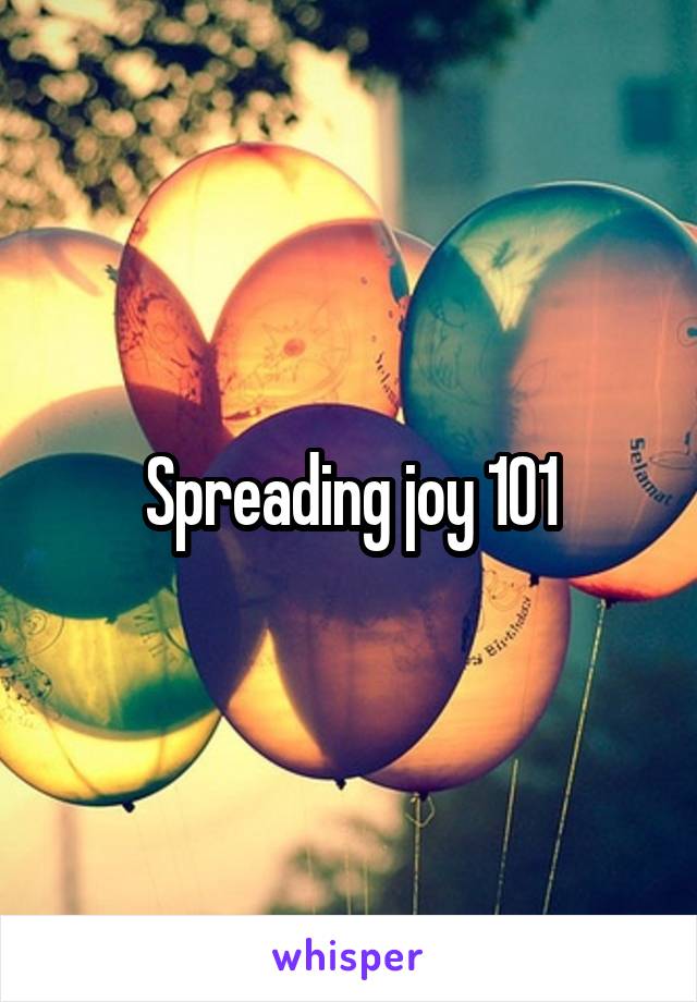 Spreading joy 101