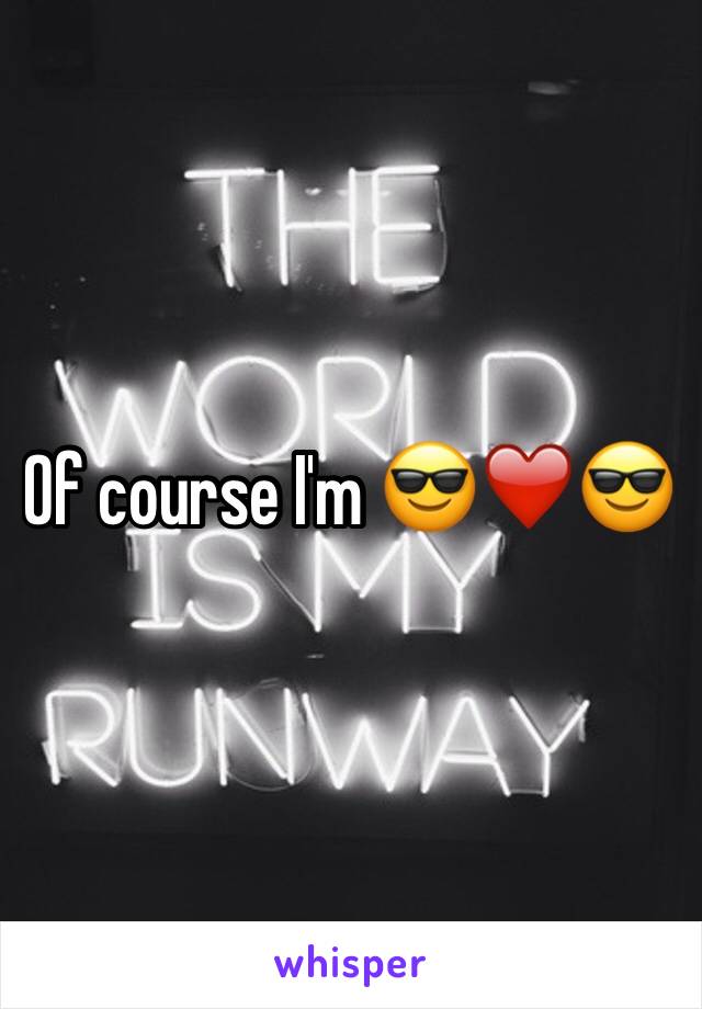 Of course I'm 😎❤️😎