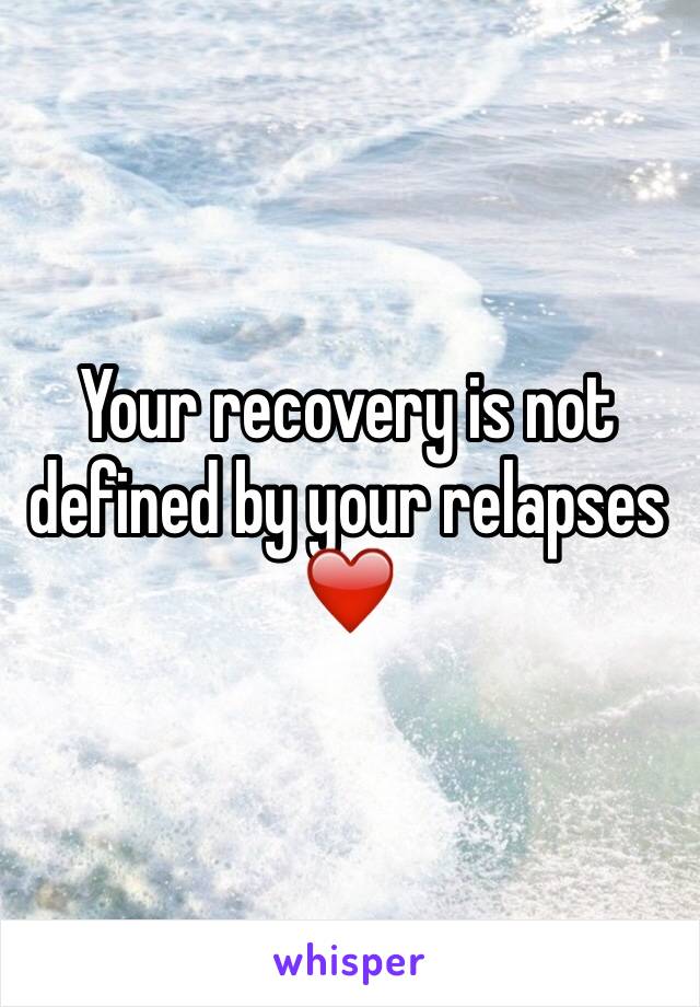 Your recovery is not defined by your relapses ❤️