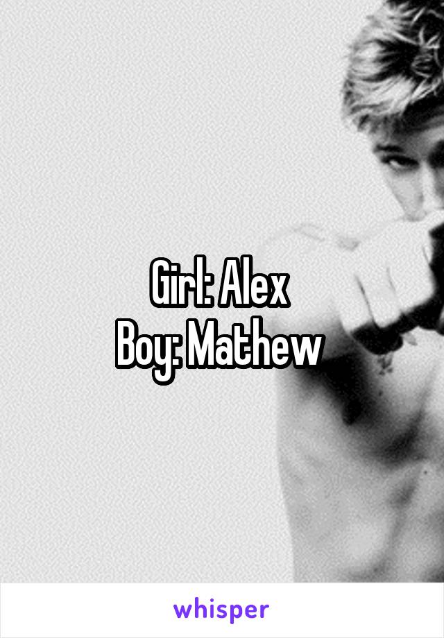 Girl: Alex 
Boy: Mathew 