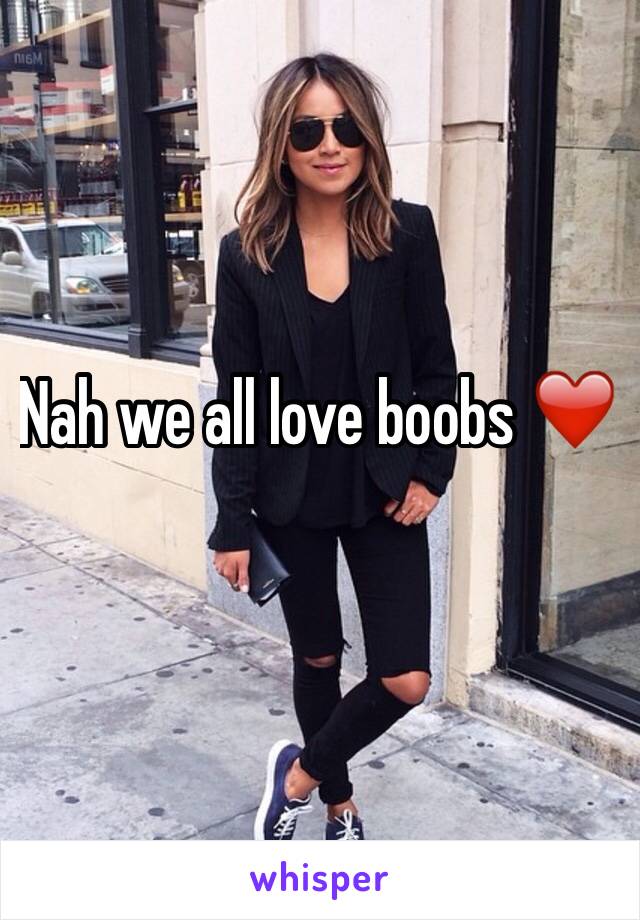 Nah we all love boobs ❤️