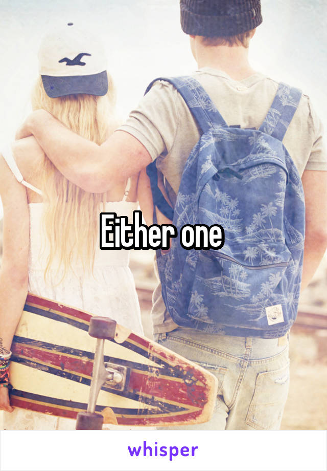 Either one 