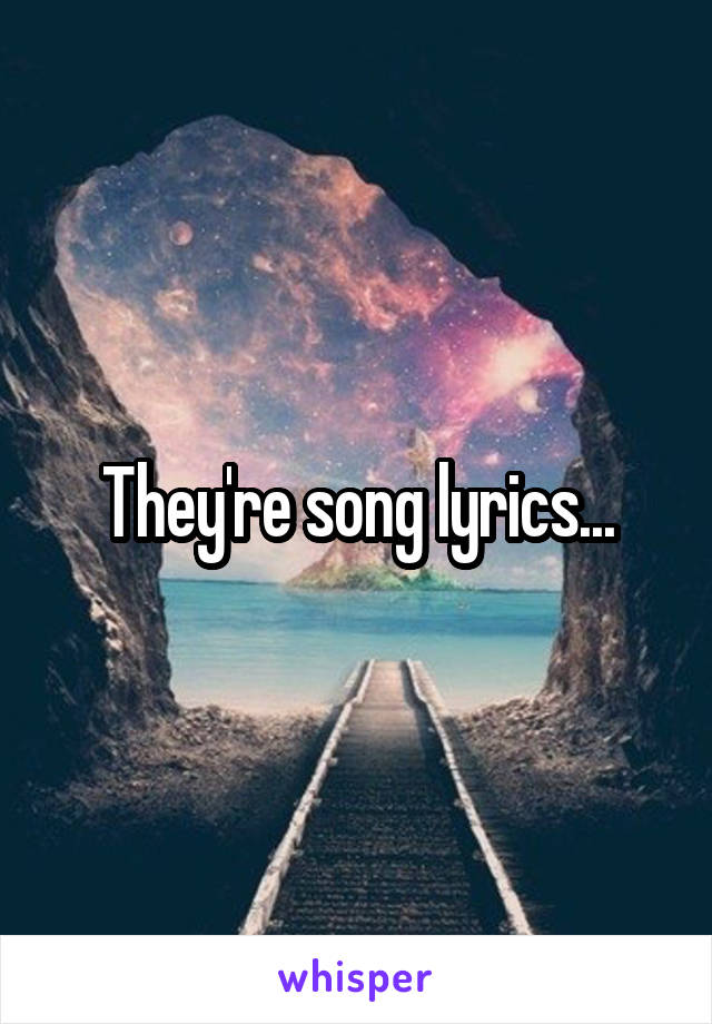 They're song lyrics...