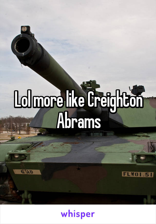 Lol more like Creighton Abrams