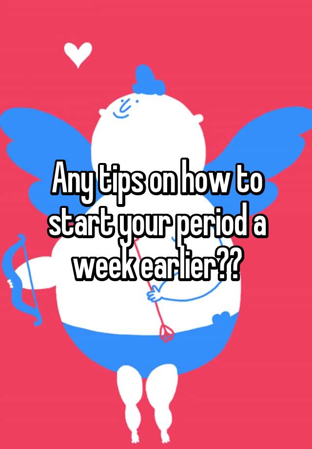 any-tips-on-how-to-start-your-period-a-week-earlier