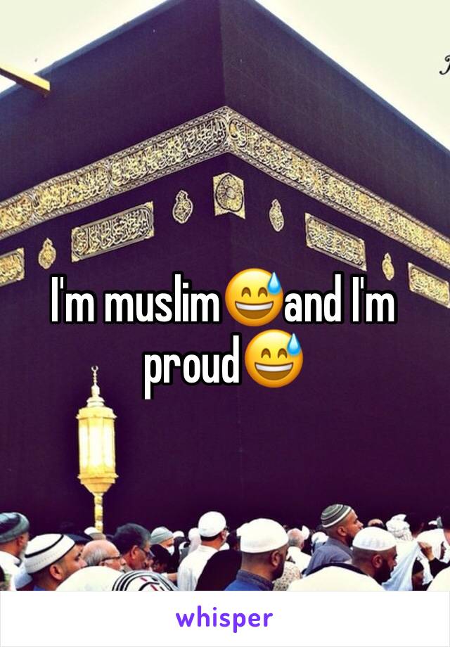 I'm muslim😅and I'm proud😅