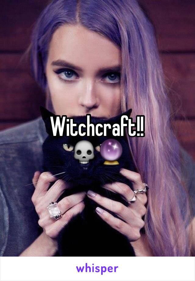 Witchcraft!! 
💀🔮
