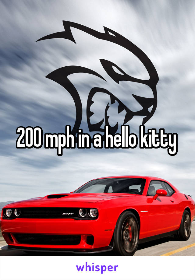 200 mph in a hello kitty 
