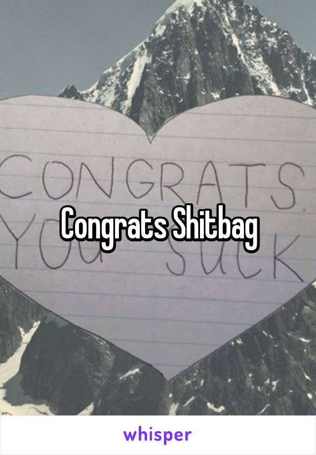 Congrats Shitbag