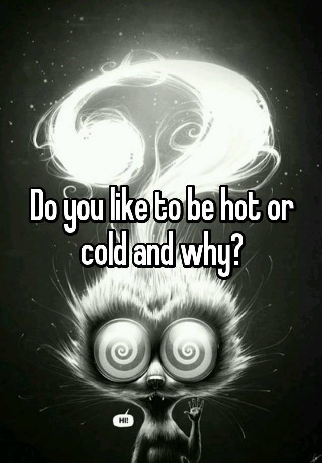 do-you-like-to-be-hot-or-cold-and-why