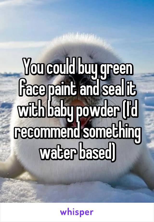 You could buy green face paint and seal it with baby powder (I'd recommend something water based)