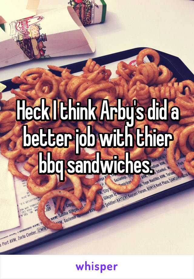Heck I think Arby's did a better job with thier bbq sandwiches. 