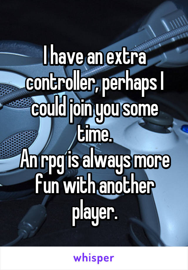 I have an extra controller, perhaps I could join you some time.
An rpg is always more fun with another player.