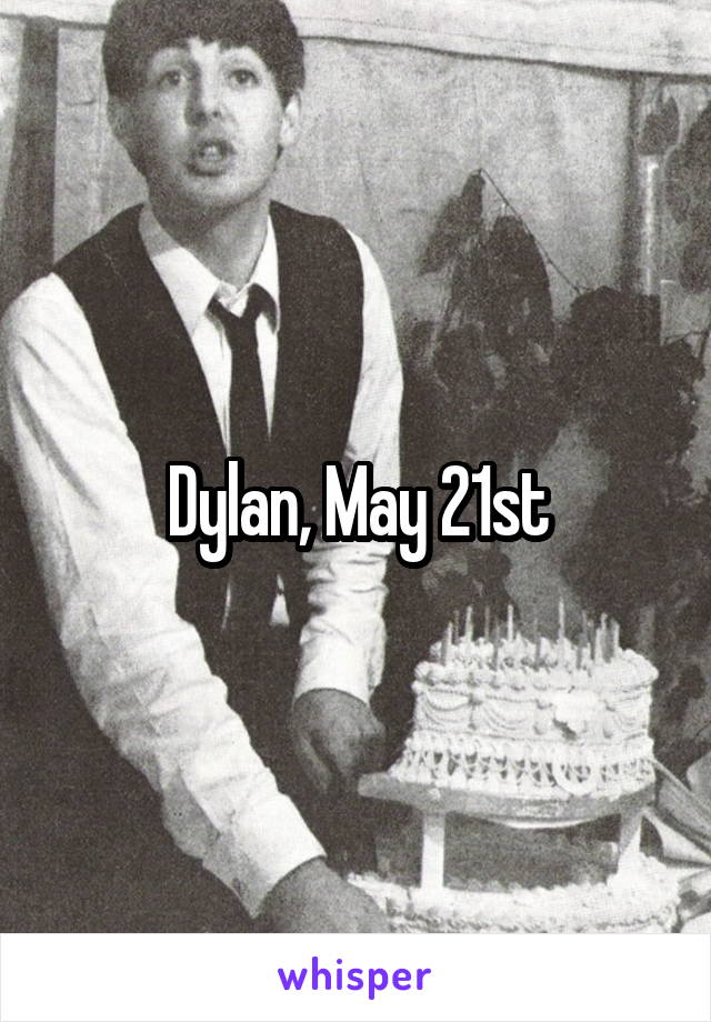 Dylan, May 21st