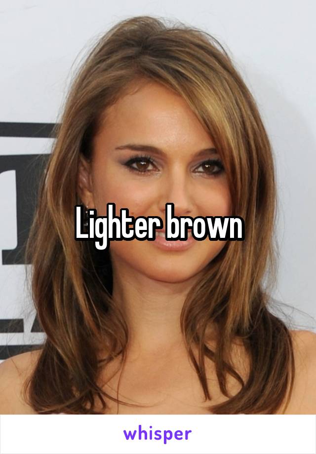 Lighter brown