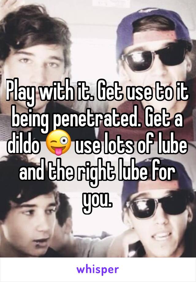 Play with it. Get use to it being penetrated. Get a dildo 😜 use lots of lube and the right lube for you.