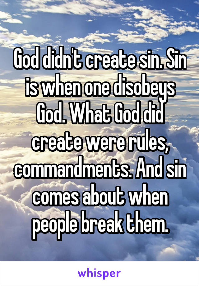 God didn't create sin. Sin is when one disobeys God. What God did create were rules, commandments. And sin comes about when people break them.