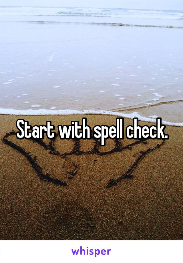 Start with spell check.