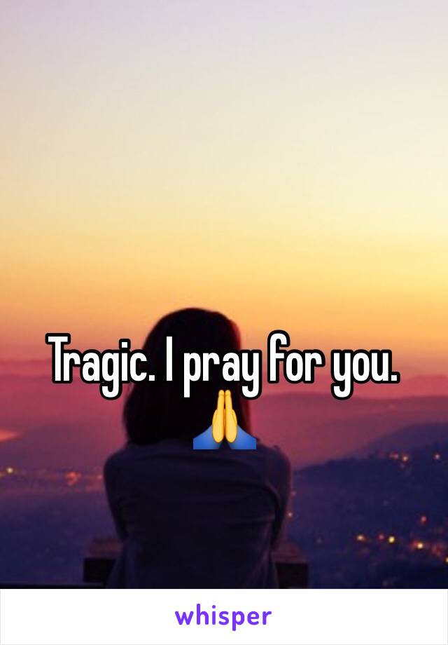 

Tragic. I pray for you. 🙏