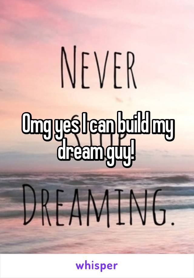 Omg yes I can build my dream guy! 