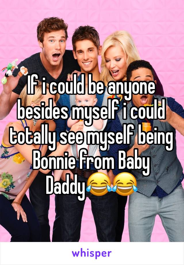 If i could be anyone besides myself i could totally see myself being Bonnie from Baby Daddy😂😂