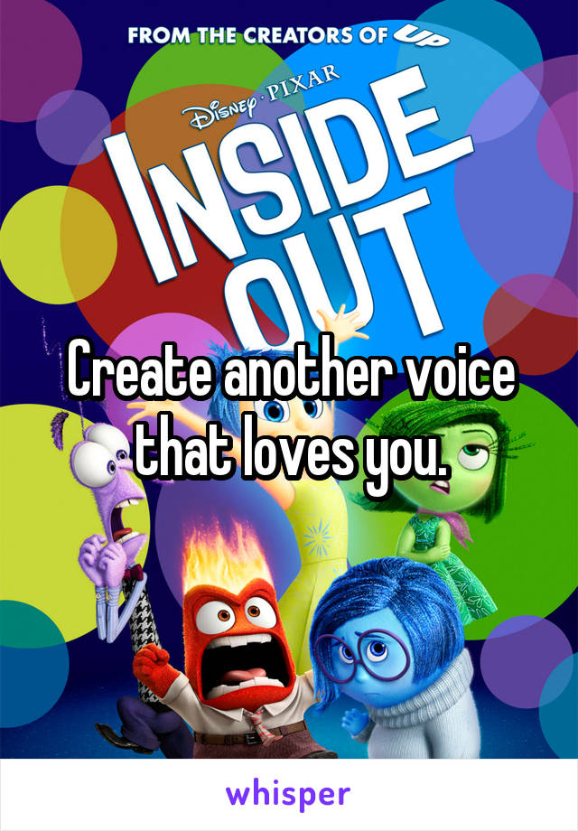 Create another voice that loves you.