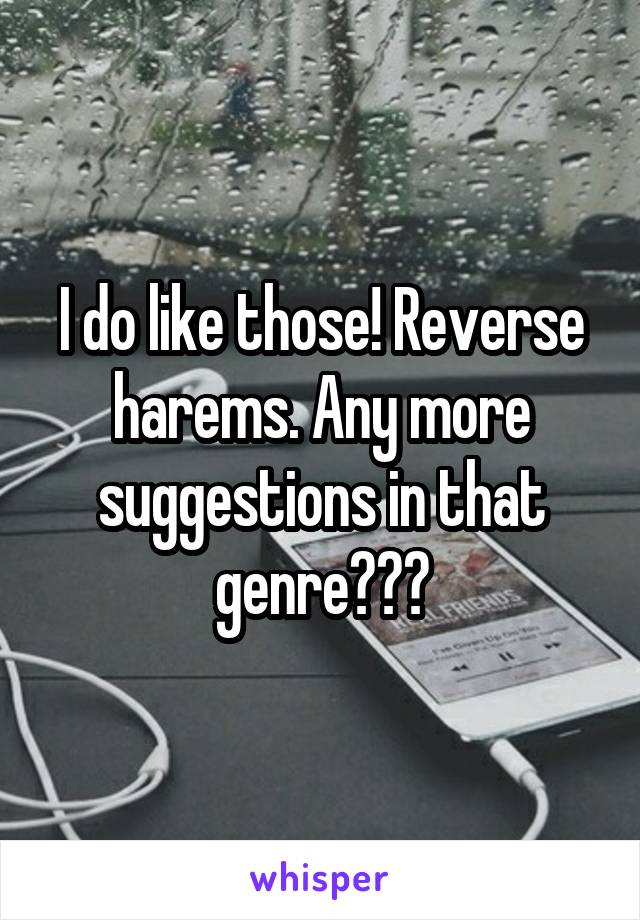I do like those! Reverse harems. Any more suggestions in that genre???