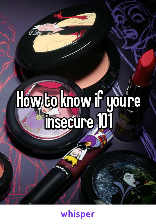 How to know if you're insecure 101