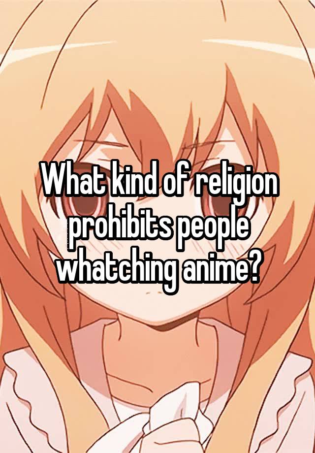 what-kind-of-religion-prohibits-people-whatching-anime